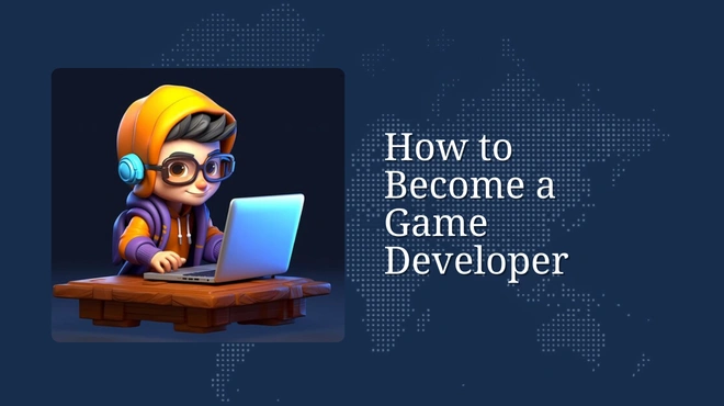 How to Become a Game Developer: Steps, Skills and Career Guide